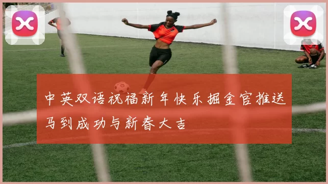 中英双语祝福新年快乐掘金官推送马到成功与新春大吉